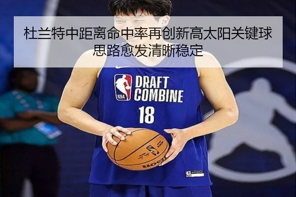 杜兰特中距离命中率再创新高太阳关键球思路愈发清晰稳定
